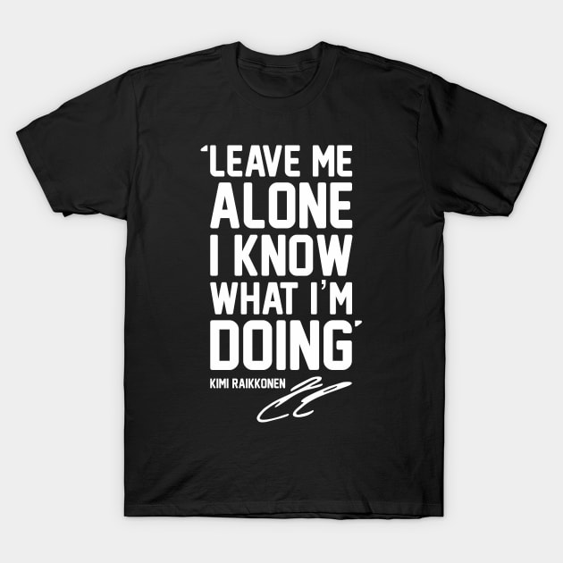 LEAVE ME ALONE I KNOW WHAT I'M DOING For Raikkonen Fans and Formula 1 lovers. T-Shirt by Bombastik